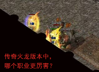 传奇火龙版本中,哪个职业更厉害? 传奇火龙版本中,哪个职业更厉害?