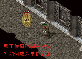 鬼王传奇PK制胜秘诀?如何成为单挑霸主 鬼王传奇PK制胜秘诀?如何成为单挑霸主