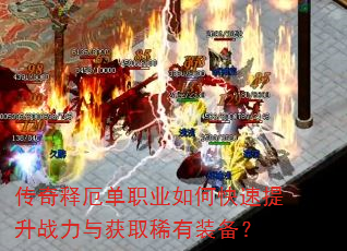 传奇释厄单职业如何快速提升战力与获取稀有装备? 传奇释厄单职业如何快速提升战力与获取稀有装备?