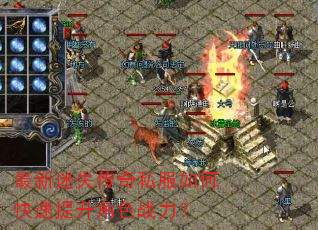 最新迷失传奇私服如何快速提升角色战力? 最新迷失传奇私服如何快速提升角色战力?