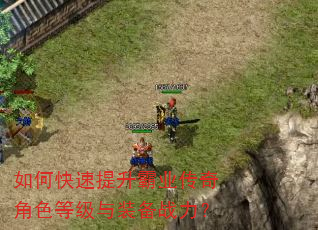 如何快速提升霸业传奇角色等级与装备战力? 如何快速提升霸业传奇角色等级与装备战力?