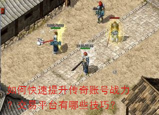 如何快速提升传奇账号战力?交易平台有哪些技巧? 如何快速提升传奇账号战力?交易平台有哪些技巧?