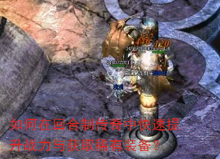 如何在回合制传奇中快速提升战力与获取稀有装备? 如何在回合制传奇中快速提升战力与获取稀有装备?