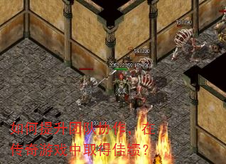 如何提升团队协作,在传奇游戏中取得佳绩? 如何提升团队协作,在传奇游戏中取得佳绩?