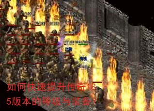 如何快速提升传奇185版本的等级与装备? 如何快速提升传奇185版本的等级与装备?
