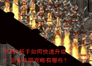 传奇1新手如何快速升级?装备获取攻略有哪些? 传奇1新手如何快速升级?装备获取攻略有哪些?