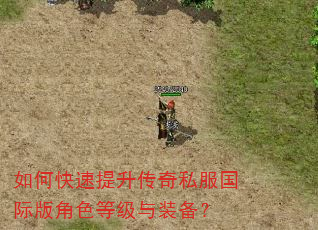 如何快速提升传奇私服国际版角色等级与装备? 如何快速提升传奇私服国际版角色等级与装备?
