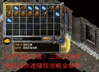 如何高效打金?三端互通传奇私服快速赚钱攻略全解析 如何高效打金?三端互通传奇私服快速赚钱攻略全解析