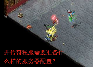 开传奇私服需要准备什么样的服务器配置? 开传奇私服需要准备什么样的服务器配置?
